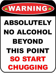 Absolutely No Alcohol Beyond This Point So Start Chugging