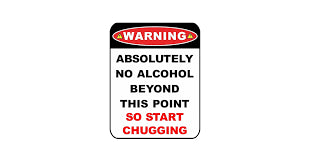 Absolutely No Alcohol Beyond This Point So Start Chugging